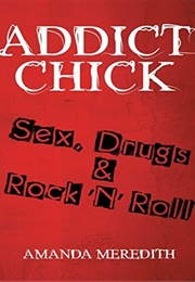 Addict Chick: Sex, Drugs & Rock N Roll (Amanda Meredith)