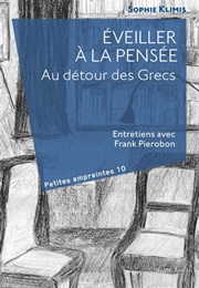 Éveiller À La Pensée. Au Détour Des Grecs: Entretiens Avec Frank Pierobon (Sophie Klimis)