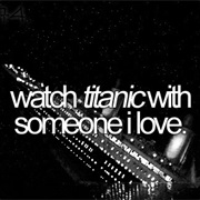 Watch Titanic With Someone I Love