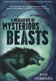 A Menagerie of Mysterious Beasts: Encounters With Cryptid Creatures (Ken Gerhard)