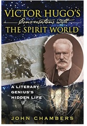 Victor Hugo's Conversations With the Spirit World: A Literary Genius's Hidden Life (John Chambers)