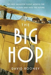 The Big Hop: The First Non-Stop Flight Across the Atlantic Ocean and Into the Future (David Rooney)