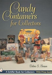 Candy Containers for Collectors (Schiffer Book for Collectors) (Debra S. Braun)