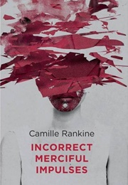 Incorrect Merciful Impulses (Camille Rankine)