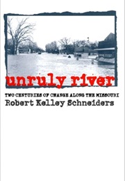 Unruly River: Two Decades of Change Along the Missouri (Robert Kelley Schneiders)