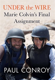 Under the Wire: Marie Colvin's Final Assignment (Paul Conroy)