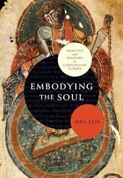 Embodying the Soul: Medicine and Religion in Carolingian Europe (Meg Leja)