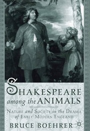 Shakespeare Among the Animals: Nature and Society in the Drama of Early Modern England (Bruce Boehrer)