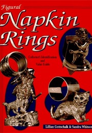 Figural Napkin Rings : Collector's Identification and Value Guide (Lillian Gottschalk)