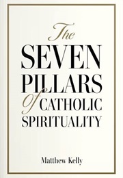The Seven Pillars of Catholic Spirituality (Matthew Kelly)