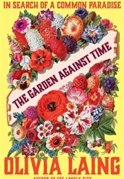 The Garden Against Time: In Search of a Common Paradise (Olivia Laing)