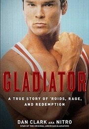 Gladiator: A True Story of Roids, Rage, and Redemption (Dan Clark Aka Nitro)