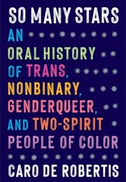 So Many Stars: An Oral History of Trans, Nonbinary, Genderqueer, and Two-Spirit People of Color (Caro De Robertis)