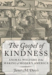 The Gospel of Kindness: Animal Welfare and the Making of Modern America (Janet M. Davis)