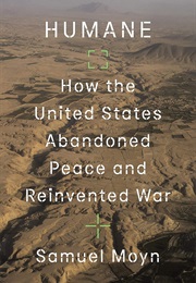 Humane: How the United States Abandoned Peace and Reinvented War (Samuel Moyn)