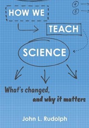 Why We Teach Science: What's Changed and Why It Matters (John L. Rudolph)