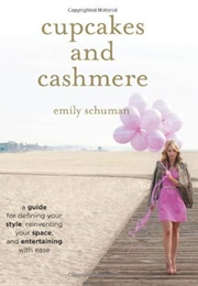 Cupcakes and Cashmere: A Guide for Defining Your Style, Reinventing Your Space, and Entertaining Wit (Emily Schuman)