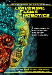 Universal Flaws of Robotics: A Comics Anthology All About Automata (Ben Wright-Heuman and Rainer Kannenstine)