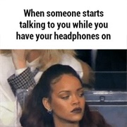 People Who Talk to You While You Have Headphones On