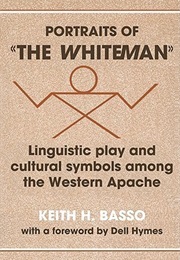 Portraits of "The Whiteman": Linguistic Play and Cultural Symbols Among the Western Apache (Keith Basso)