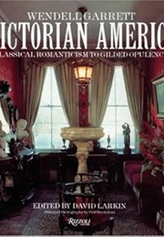 Victorian America: Classical Romanticism to Gilded Opulence (Wendell Garrett)