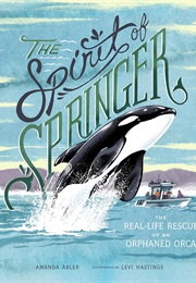 The Spirit of Springer: The Real-Life Rescue of an Orphaned Orca (Amanda Abler)