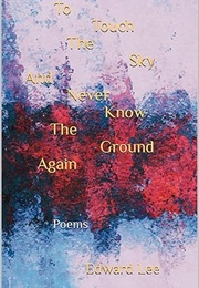 To Touch the Sky and Never Know the Ground Again (Edward Lee)