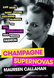 Champagne Supernovas: Kate Moss, Marc Jacobs, Alexander McQueen (Maureen Callahan)