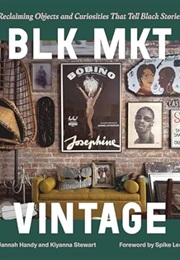 BLK MKT Vintage: Reclaiming Objects and Curiosities That Tell Black Stories (Jannah Handy)