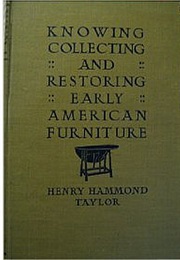 Knowing, Collecting and Restoring Early American Furniture (Henry Hammond Taylor)
