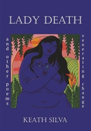 Lady Death: And Other Poems Venerating Change (Keath Silva)