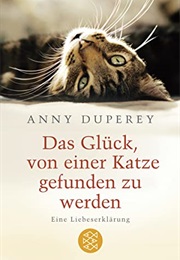 Das Glück, Von Einer Katze Gefunden Zu Werden: Eine Liebeserklärung (Anny Duperey)