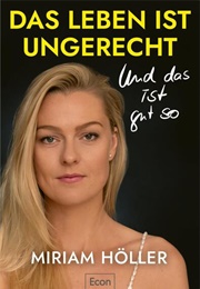 Das Leben Ist Ungerecht - Und Das Ist Gut So (Miriam Höller)