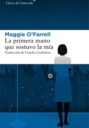 La Primera Mano Que Sostuvo La Mía (Maggie O'farrell)