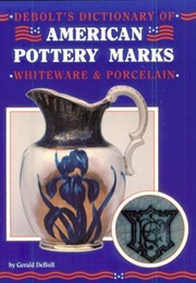 Debolt's Dictionary of American Pottery Marks: Whiteware & Porcelain (C. Gerald Debolt)