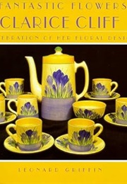 Fantastic Flowers of Clarice Cliff (Leonard Griffin)