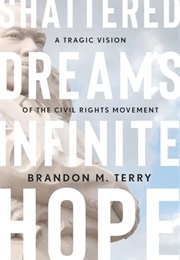 Shattered Dreams, Infinite Hope: A Tragic Vision of the Civil Rights Movement (Brandon M. Terry)