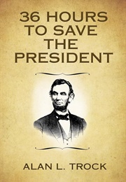 36 Hours to Save the President (Alan L. Trock)