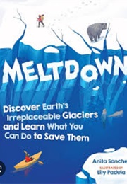 Meltdown: Discover Earth's Irreplaceable Glaciers and Learn What You Can Do to Save Them (Anita Sanchez)