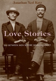 Love Stories: Sex Between Men Before Homosexuality (Jonathan Ned Katz)