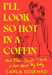 I'll Look So Hot in a Coffin (Carla Sosenko)