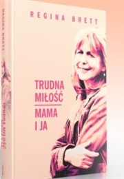 Trudna Miłość. Mama I Ja (Regina Brett)