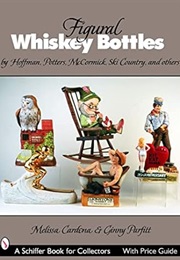 Figural Whiskey Bottles: By Hoffman, Lionstone, McCormick, Ski Country, and Others (Schiffer Book Fo (Melissa Cardona)