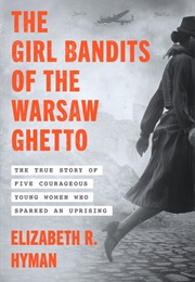 The Girl Bandits of the Warsaw Ghetto (Elizabeth R. Hyman)