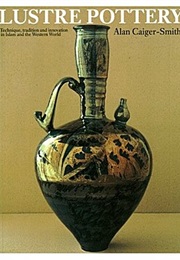 Lustre Pottery: Technique, Tradition and Innovation in Islam and the Western World (Alan Caiger-Smith)