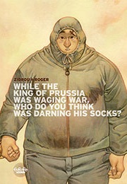 While the King of Prussia Was Waging War Who Do You Think Was Darning His Socks? (Zidrou)