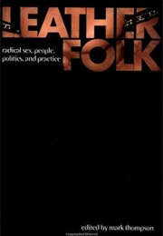 Leatherfolk: Radical Sex, People, Politics, and Practice (Ed. Mark Thompson)
