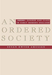 An Ordered Society: Gender and Class in Early Modern England (Susan Amussen)