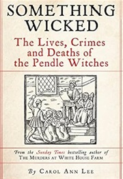 Something Wicked: The Lives, Crimes and Deaths of the Pendle Witches (Carol Ann Lee)