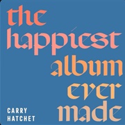 The Happiest Album Ever Made- Carry Hatchet